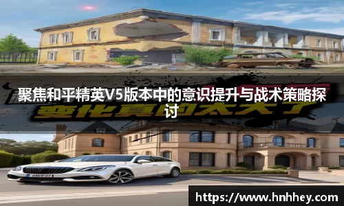 聚焦和平精英V5版本中的意识提升与战术策略探讨