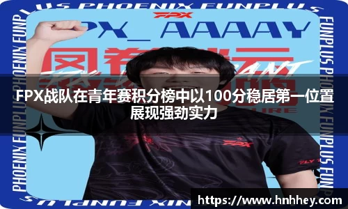 FPX战队在青年赛积分榜中以100分稳居第一位置展现强劲实力