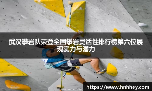 武汉攀岩队荣登全国攀岩灵活性排行榜第六位展现实力与潜力
