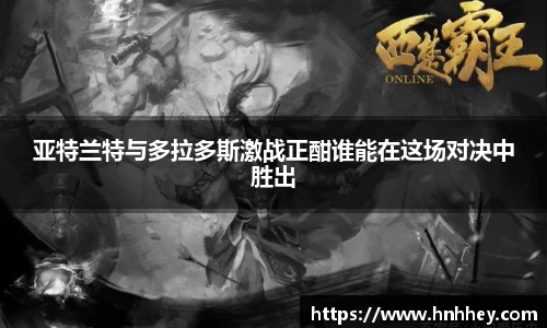 亚特兰特与多拉多斯激战正酣谁能在这场对决中胜出