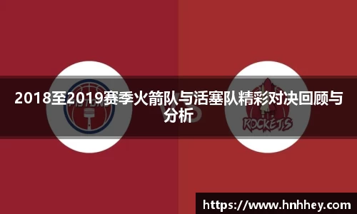 2018至2019赛季火箭队与活塞队精彩对决回顾与分析