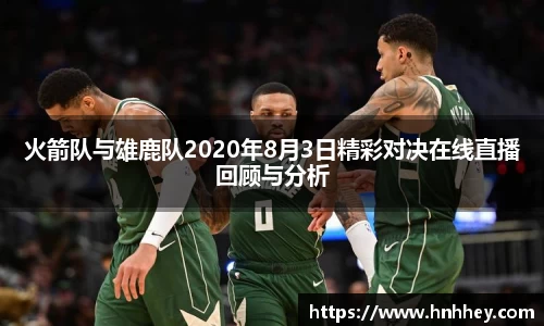 火箭队与雄鹿队2020年8月3日精彩对决在线直播回顾与分析
