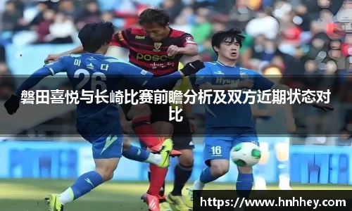 磐田喜悦与长崎比赛前瞻分析及双方近期状态对比