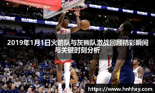 2019年1月1日火箭队与灰熊队激战回顾精彩瞬间与关键时刻分析