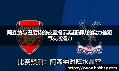阿森纳与巴尼特的较量揭示英超球队的实力差距与发展潜力