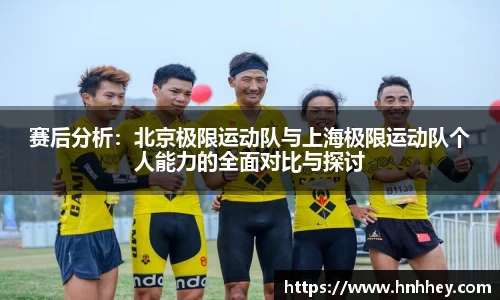 赛后分析：北京极限运动队与上海极限运动队个人能力的全面对比与探讨