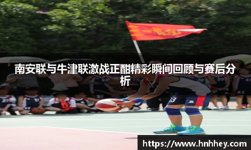 南安联与牛津联激战正酣精彩瞬间回顾与赛后分析