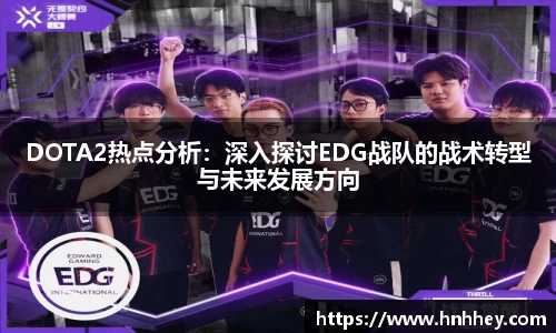 DOTA2热点分析：深入探讨EDG战队的战术转型与未来发展方向